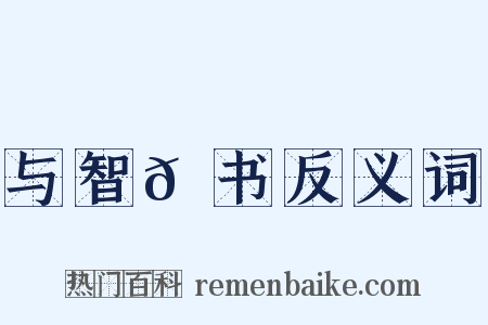 与智𫖮书反义词是什么意思的图片